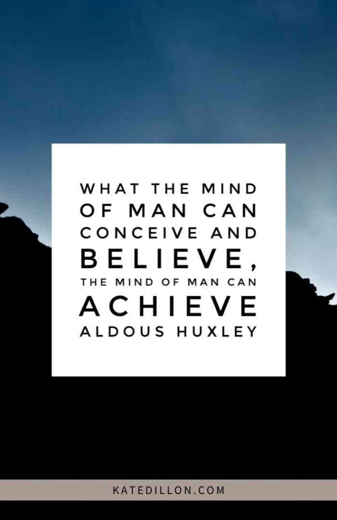 What the mind of man can conceive and believe, the mind of man can achieve. 
<br>
<br>
- Aldous Huxley